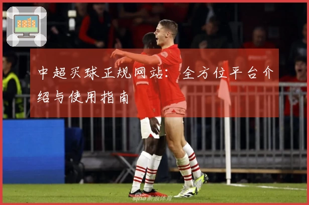 中超买球正规网站：全方位平台介绍与使用指南