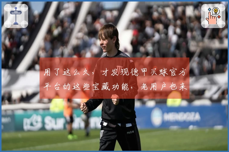 用了这么久，才发现德甲买球官方平台的这些宝藏功能，老用户也来分享我的使用心得